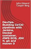 Devops Building Cicd Pipelines With Jenkins Docker Container Aws Ecs Jdk 11 Git And Maven 3 English Edition