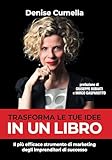 Trasforma Le Tue Idee In Un Libro Il Pi Efficace Strumento Di Marketing Delle Aziende Di Successo Italian Edition