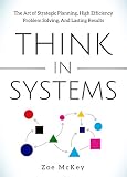 Think In Systems The Art Of Strategic Planning Effective Problem Solving And Lasting Results English Edition