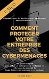 Comment Protger Votre Entreprise Des Cybermenaces Un Guide Complet Pour Aider Les Entreprises Renforcer En 18 Tapes La Scurit De Leurs Donnes Et Systmes Informatiques