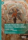 Pseudodionysius And Christian Visual Culture C500900 New Approaches To Byzantine History And Culture English Edition
