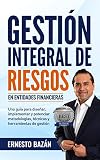 Gestin Integral De Riesgos En Entidades Financieras Una Gua Para Disear Implementar Y Potenciar Metodologas Tcnicas Y Herramientas De Gestin Spanish Edition