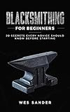 Blacksmithing For Beginners 20 Secrets Every Novice Should Know Before Starting