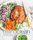 Eating Clean A Healthy Cookbook With Healthy Recipes For Clean Eating Everyday 2nd Edition English Edition