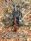 The Complete Airgunner How To Hunt Shoot And Cook English Edition