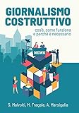 Giornalismo Costruttivo Cos Come Funziona E Perch Necessario Italian Edition