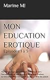 Mon Ducation Rotique Ep 1 3 Marine Partage Son Parcours Initiatique Vers Lacceptation De Ses Dsirs Et De Sa Dpravation La Rencontre Avec Son La Dcouverte Du Plaisir Livre Rotique