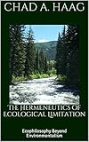 The Hermeneutics Of Ecological Limitation Ecophilosophy Beyond Environmentalism English Edition