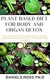 Plant Based Diet For Body And Organ Detox How To Naturally Detox Your Body Organs Through A Plant Based Diet English Edition