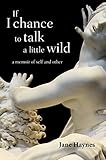 If I Chance To Talk A Little Wild A Memoir Of Self And Other English Edition