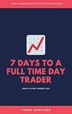 7 Days To A Full Time Trader Make A Living Trading 2020 English Edition