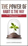 The Power Of Habit Is The Way The Highly Effective Art Of Consistency English Edition