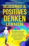 Gelassenheit Positives Denken Lernen Mit Effektiven Methoden Fr Mehr Achtsamkeit Resilienz Selbstliebe Wie Du Ganz Einfach Stress Und Ngste Bewltigen Loslassen Kannst German Edition
