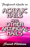 Profound Guide To Acrylic Nails And Other Artificial Nails A Complete Guide To All You Need To Know About Acrylic Nails And Other Artificial Nails
