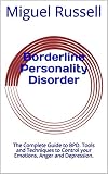 Borderline Personality Disorder The Complete Guide To Bpd Tools And Techniques To Control Your Emotions Anger And Depression English Edition