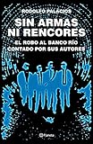 Sin Armas Ni Rencores Edicin Ampliada El Robo Al Banco Ro Contado Por Sus Autores Spanish Edition