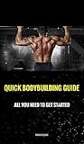 Quick Bodybuilding Guide All You Need To Get Started With The Bodybuilding English Edition