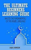 Arabic The Ultimate Beginners Learning Guide Master The Fundamentals Of The Arabic Language Learn Arabic Arabic Language Arabic For Beginners