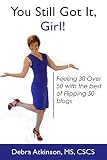 You Still Got It Girl Feeling 30 Over 50 With The Best Of Flipping 50 Blogs English Edition