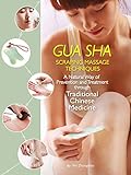Gua Sha Scraping Massage Techniques A Natural Way Of Prevention And Treatment Through Traditional Chinese Medicine English Edition