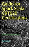Guide For Spark Scala Crt020 Certification Includes 46 Hands On Exercises English Edition