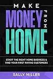 Make Money From Home Start The Right Home Business Find Your First Paying Customers