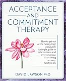 Acceptance And Commitment Therapy How To Get Out Of The Worry Trap Using Act A Simple Guide To Relieve Stress And Overcome Fear Start Living An Easy Carefree Life English Edition