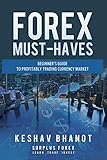 Forex Musthaves Beginners Guide To Profitably Trading Currency Market Become A Consistent Profitable Trader With Turn Of The Last Page Of This Short Guide English Edition
