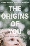 The Origins Of You How Childhood Shapes Later Life