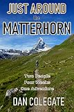 Just Around The Matterhorn Two People Four Weeks One Sensational Adventure English Edition