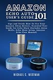 Amazon Echo Auto Users Guide 101 Tips And Tricks How To Use Your Amazon Alexa Devices Essential User Guide For Echo Show Includes Alexa Skills Echo Show Setup Amazon Echo User Manual