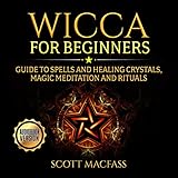 Wicca For Beginners Guide To Spells And Healing Crystals Magic Meditation And Rituals English Edition