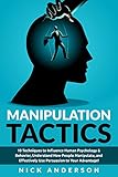 Manipulation Tactics 10 Techniques To Influence Human Psychology Behavior Understand How People Manipulate And Effectively Use Persuasion To Your Advantage English Edition