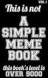This Is Not A Simple Meme Book Vol 1 This Book Is The Encyclopedia Of The Memes The Over9000 The Fuuuuu The Memest The Mother The Holy Bible Of All Other Memes English Edition