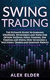 Swing Trading The Ultimate Guide To Learning Strategies Techniques And Tools For Option Forex Day Trading And Stock How To Become A Successful Trader And Generate Profits English Edition