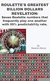Roulettes Greatest Billion Dollars Revelation Seven Roulette Numbers That Frequently Play One Another With A Predictability Rate Of 99 Vegas Ablaze Book 3