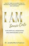 I Am Source Code What If There Is A Sacred Code For Manifesting True Peace Abundance And Happiness English Edition