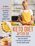 Keto Diet After 50 Ultimate Keto Cookbook For People Over 50 With Easy Recipes Meal Plan Regain Your Metabolism And Lose Weight Stay Healthy And In Your Senior Years Keto Diet For Women