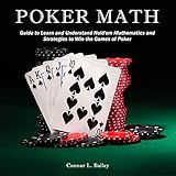 Poker Math Guide To Learn And Understand Holdem Mathematics And Strategies To Win The Games Of Poker English Edition