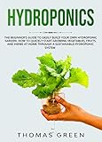 Hydroponics The Beginners Guide To Easily Build Your Own Hydroponic Garden How To Quickly Start Growing Vegetables Fruits And Herbs At Home Through Hydroponic System Diy Hydroponics Book 1