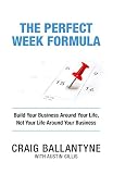 The Perfect Week Formula Build Your Business Around Your Life Not Your Life Around Your Business English Edition