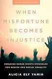 When Misfortune Becomes Injustice Evolving Human Rights Struggles For Health And Social Equality Stanford Studies In Human Rights