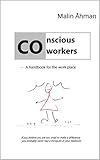 Conscious Coworkers A Handbook For The Work Place English Edition