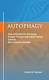 Autophagy How To Activate The Antiaging Process Through Intermittent Fasting Exercise And A Powerful Mindset English Edition