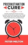 Procrastination Cure Simple And Proven Tactics To Hack Laziness Build Selfdiscipline Get Things Done Master Your Time Overcome Bad Habits And Take Your Life Back Now English Edition