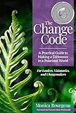 The Change Code A Practical Guide To Making A Difference In A Polarized World English Edition