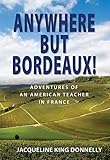 Anywhere But Bordeaux Adventures Of An American Teacher In France