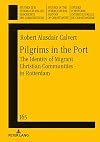 Pilgrims in the Port: The Identity of Migrant Christian Communities in Rotterdam (Studien zur interkulturellen Geschichte des Christentums / Etudes d'histoire ... History of Christianity Book 165)
