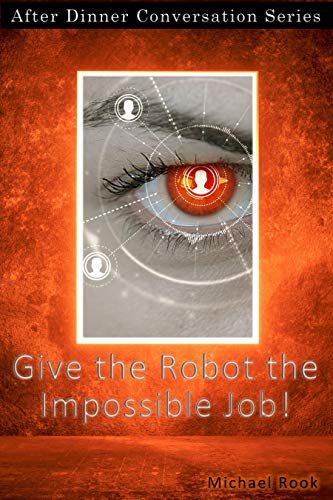 Give The Robot The Impossible Job!: After Dinner Conversation Short Story Series (By: Michael Rook) cover
