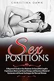 Sex Positions A Beginners Guide To Sex Positions For Incredible Couples Experiences Boost Your Sexual Energy And Become A Master Of Kamasutra With Secret Techniques For Men And Women